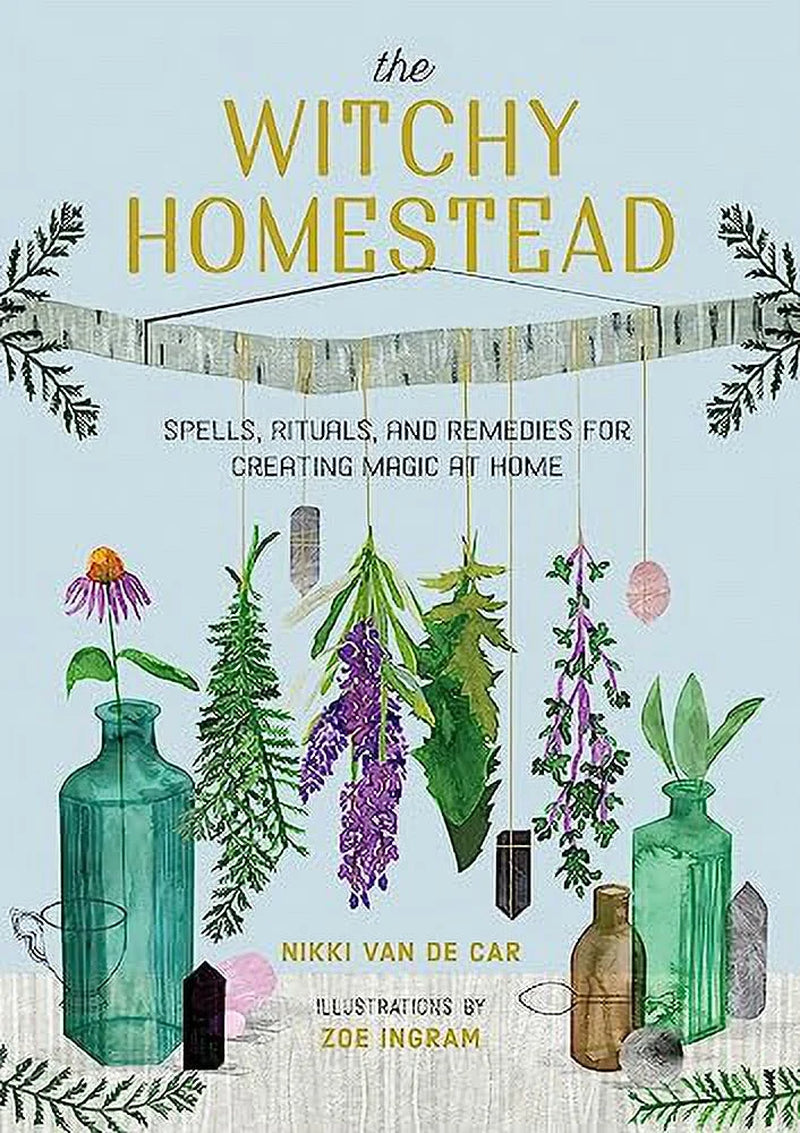The Witchy Homestead : Spells, Rituals, and Remedies for Creating Magic at Home (Hardcover)