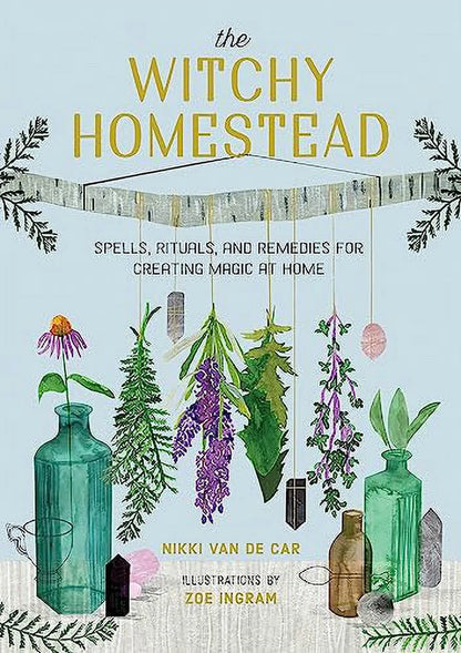 The Witchy Homestead : Spells, Rituals, and Remedies for Creating Magic at Home (Hardcover)